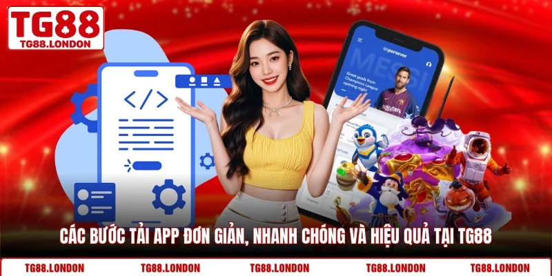 Các bước tải app đơn giản, nhanh chóng và hiệu quả tại TG88